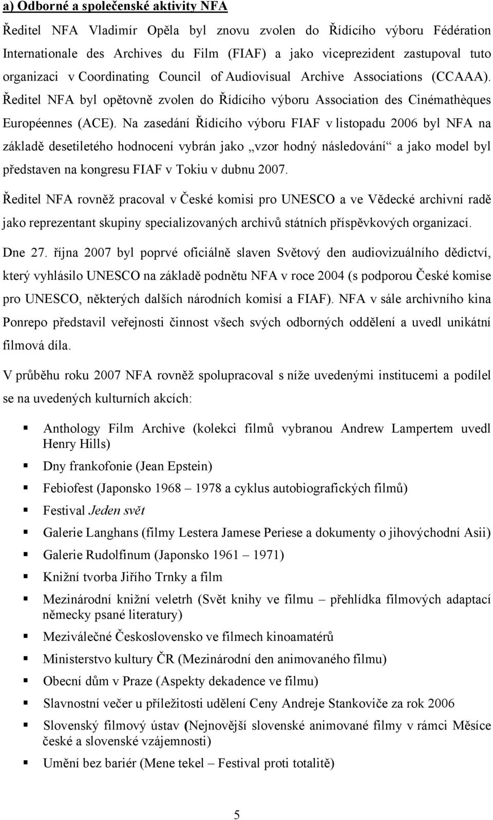 Na zasedání Řídícího výboru FIAF v listopadu 2006 byl NFA na základě desetiletého hodnocení vybrán jako vzor hodný následování a jako model byl představen na kongresu FIAF v Tokiu v dubnu 2007.