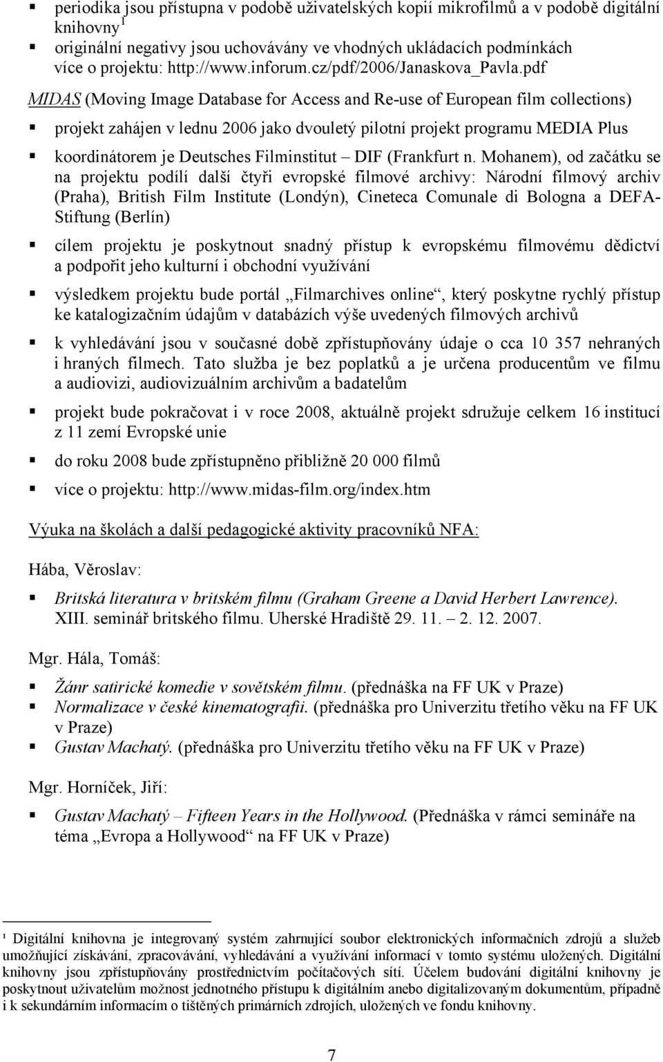 pdf MIDAS (Moving Image Database for Access and Re-use of European film collections) projekt zahájen v lednu 2006 jako dvouletý pilotní projekt programu MEDIA Plus koordinátorem je Deutsches