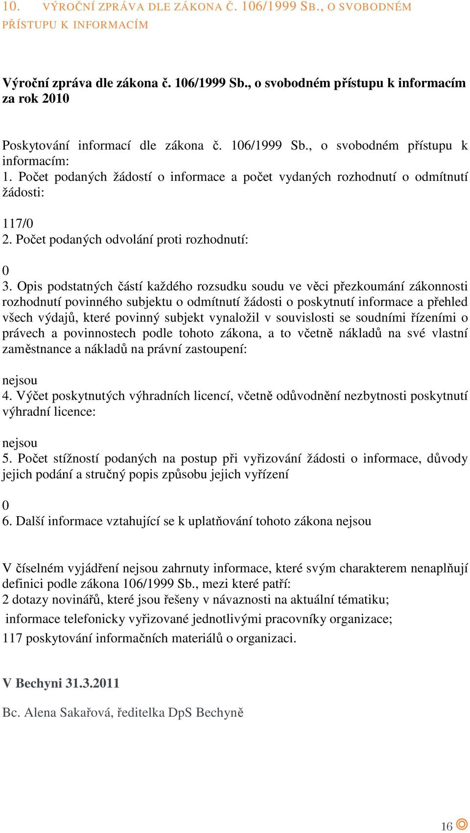 Počet podaných žádostí o informace a počet vydaných rozhodnutí o odmítnutí žádosti: 117/0 2. Počet podaných odvolání proti rozhodnutí: 0 3.