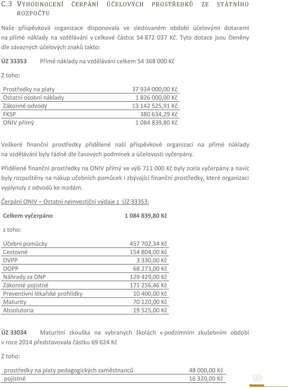 Tyto dotace jsou členěny dle závazných účelových znaků takto: ÚZ 33353 Přímé náklady na vzdělávání celkem 54 368 000 Kč Z toho: Prostředky na platy Ostatní osobní náklady Zákonné odvody FKSP ONIV