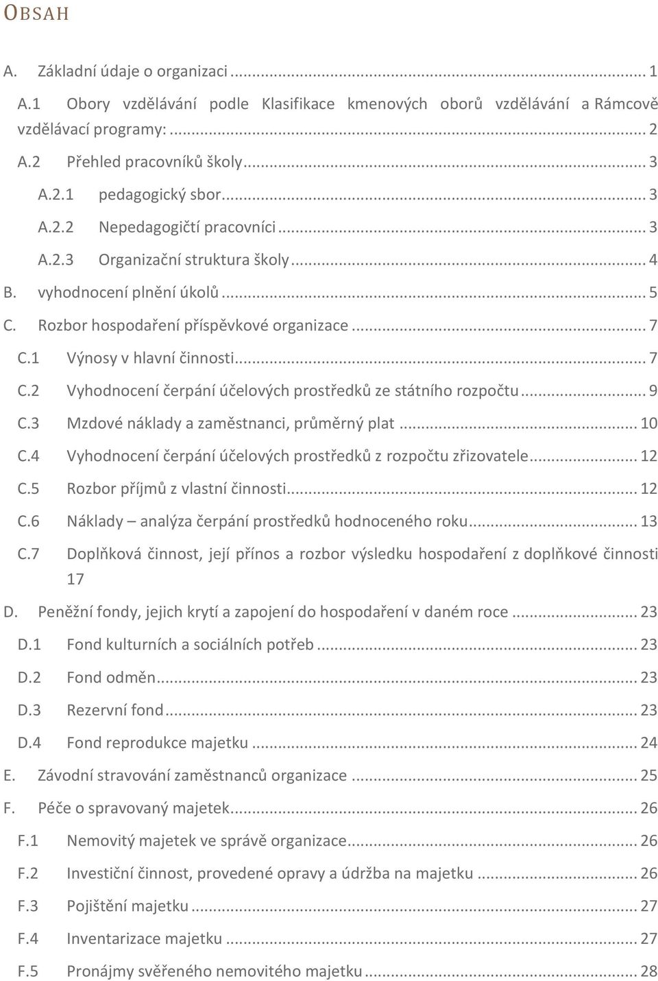 1 Výnosy v hlavní činnosti... 7 C.2 Vyhodnocení čerpání účelových prostředků ze státního rozpočtu... 9 C.3 Mzdové náklady a zaměstnanci, průměrný plat... 10 C.