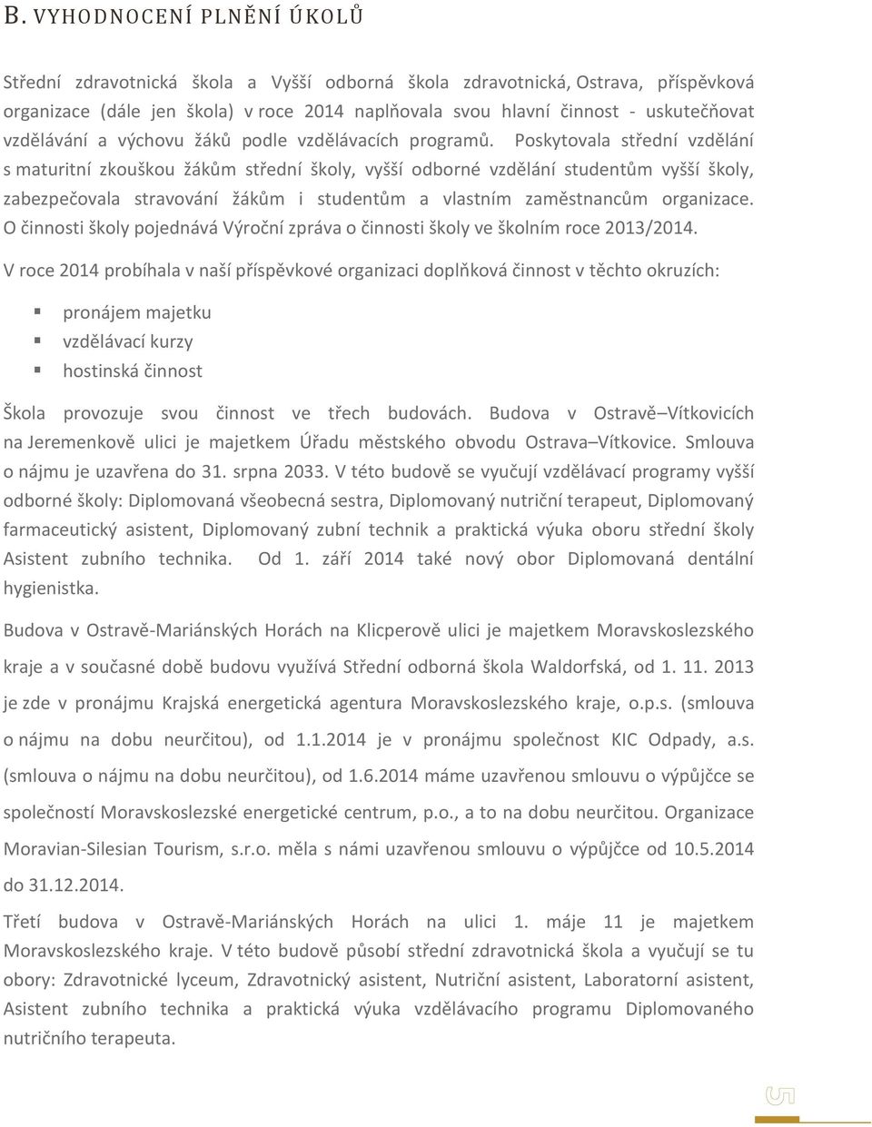 Poskytovala střední vzdělání s maturitní zkouškou žákům střední školy, vyšší odborné vzdělání studentům vyšší školy, zabezpečovala stravování žákům i studentům a vlastním zaměstnancům organizace.