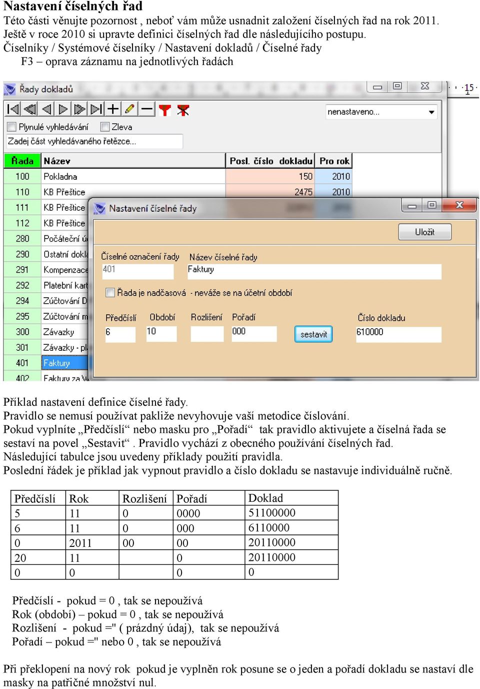 Pravidlo se nemusí používat pakliže nevyhovuje vaší metodice číslování. Pokud vyplníte Předčíslí nebo masku pro Pořadí tak pravidlo aktivujete a číselná řada se sestaví na povel Sestavit.