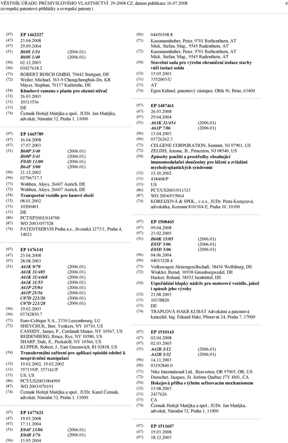 2003 10313536 DE Čermák Hořejš Matějka a spol., JUDr. Jan Matějka, advokát, Národní 32, Praha 1, 11000 EP 1465789 16.04.2008 17.07.2003 B60P 3/40 B60P 3/41 F03D 11/00 B64F 5/00 21.12.2002 02796717.