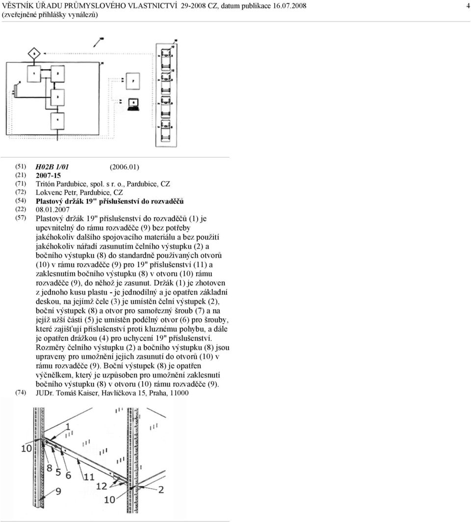 2007 (57) Plastový držák 19'' příslušenství do rozvaděčů (1) je upevnitelný do rámu rozvaděče (9) bez potřeby jakéhokoliv dalšího spojovacího materiálu a bez použití jakéhokoliv nářadí zasunutím