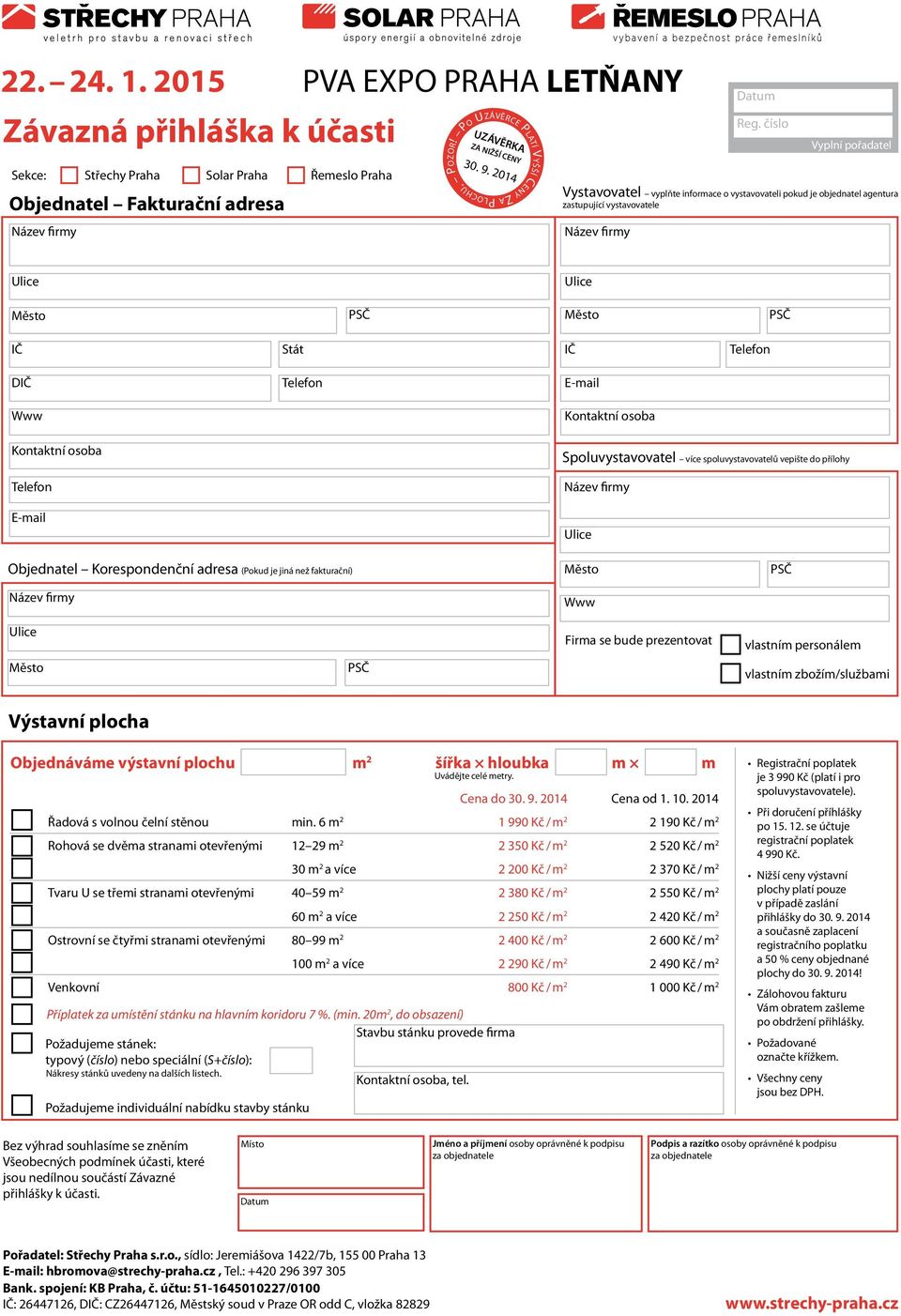 2014 Vystavovatel vyplňte informace o vystavovateli pokud je objednatel agentura zastupující vystavovatele Ulice Ulice Město PSČ Město PSČ IČ Stát IČ DIČ Www Spoluvystavovatel více spoluvystavovatelů