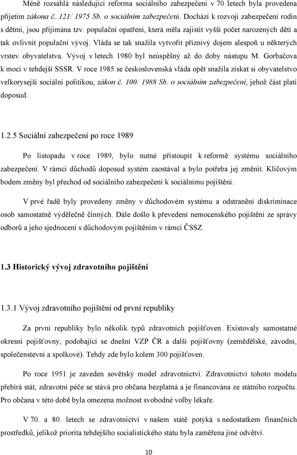 Vláda se tak snaţila vytvořit příznivý dojem alespoň u některých vrstev obyvatelstva. Vývoj v letech 1980 byl neúspěšný aţ do doby nástupu M. Gorbačova k moci v tehdejší SSSR.