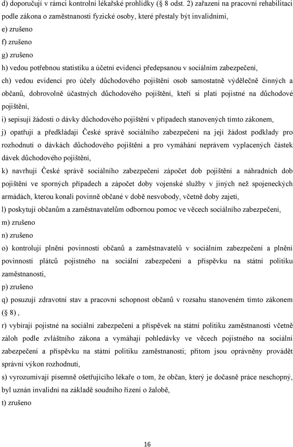 předepsanou v sociálním zabezpečení, ch) vedou evidenci pro účely důchodového pojištění osob samostatně výdělečně činných a občanů, dobrovolně účastných důchodového pojištění, kteří si platí pojistné