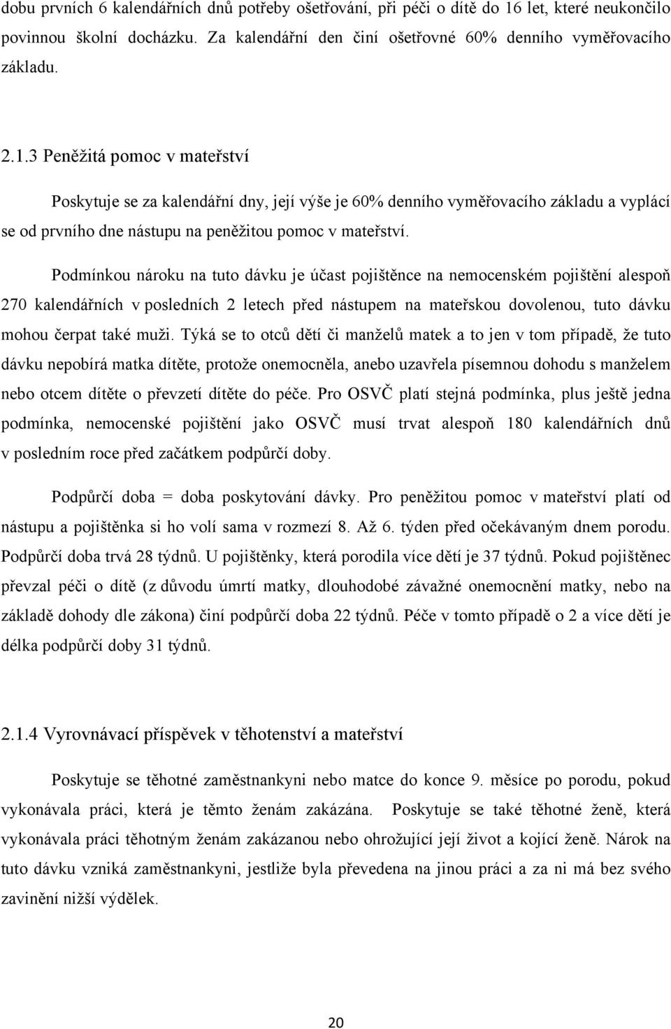 3 Peněţitá pomoc v mateřství Poskytuje se za kalendářní dny, její výše je 60% denního vyměřovacího základu a vyplácí se od prvního dne nástupu na peněţitou pomoc v mateřství.