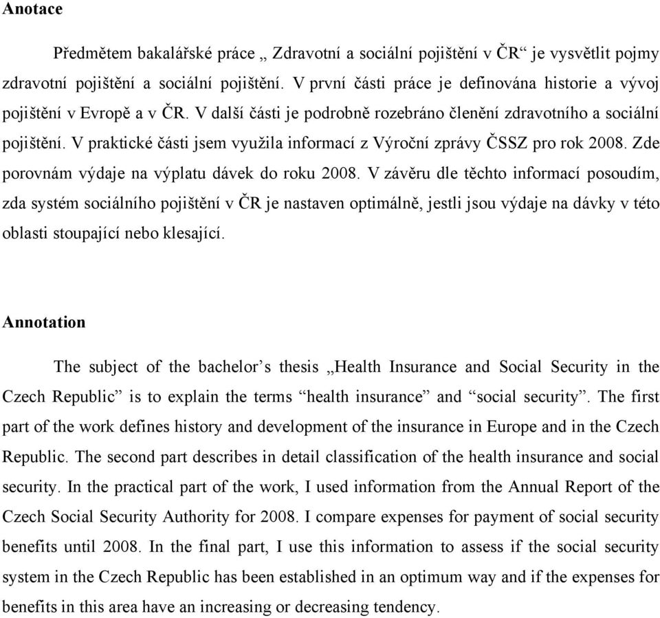 V praktické části jsem vyuţila informací z Výroční zprávy ČSSZ pro rok 2008. Zde porovnám výdaje na výplatu dávek do roku 2008.