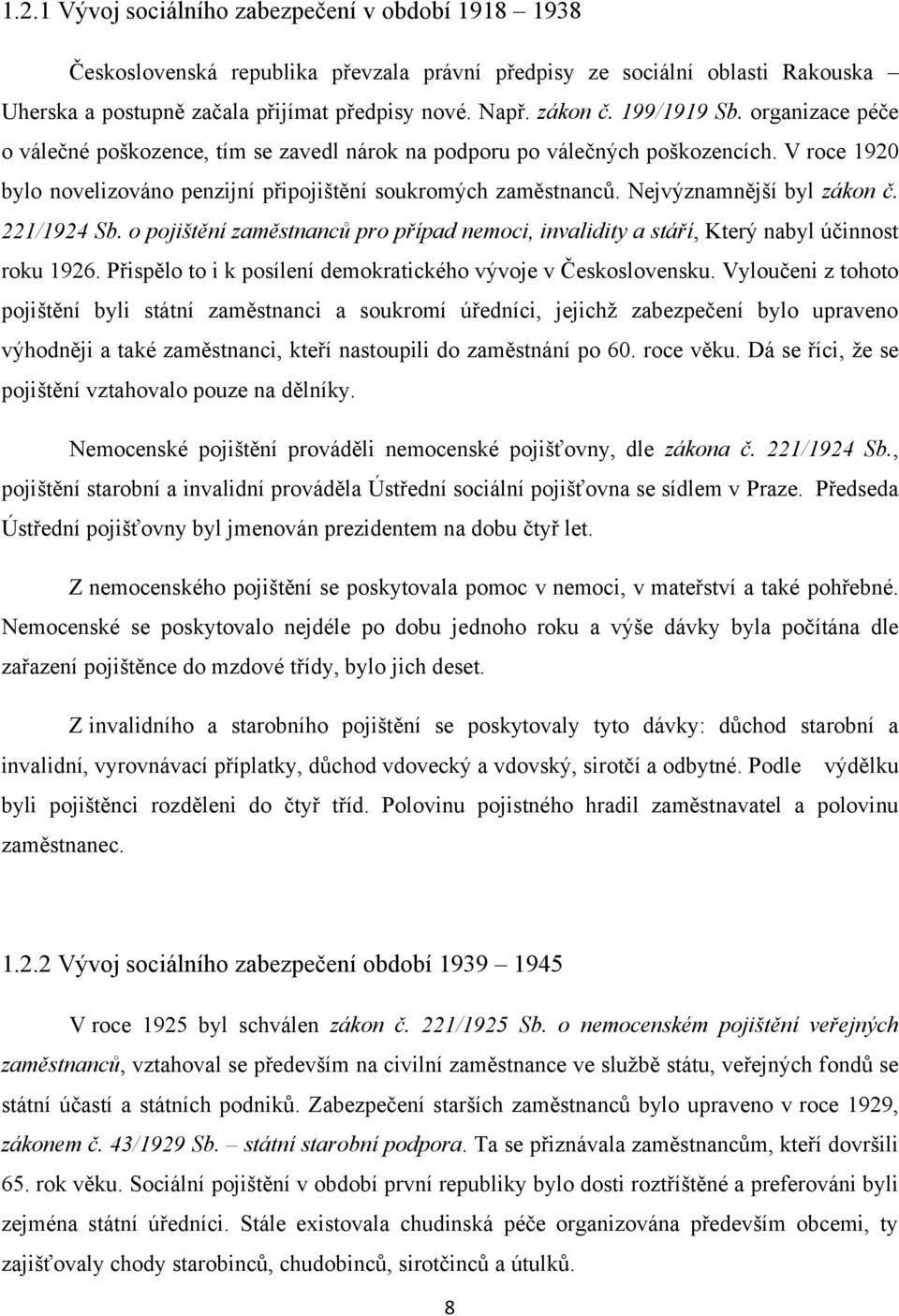 Nejvýznamnější byl zákon č. 221/1924 Sb. o pojištění zaměstnanců pro případ nemoci, invalidity a stáří, Který nabyl účinnost roku 1926. Přispělo to i k posílení demokratického vývoje v Československu.