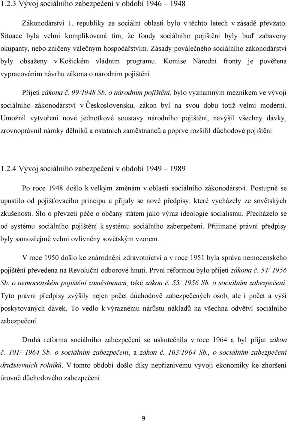 Zásady poválečného sociálního zákonodárství byly obsaţeny v Košickém vládním programu. Komise Národní fronty je pověřena vypracováním návrhu zákona o národním pojištění. Přijetí zákona č. 99/1948 Sb.