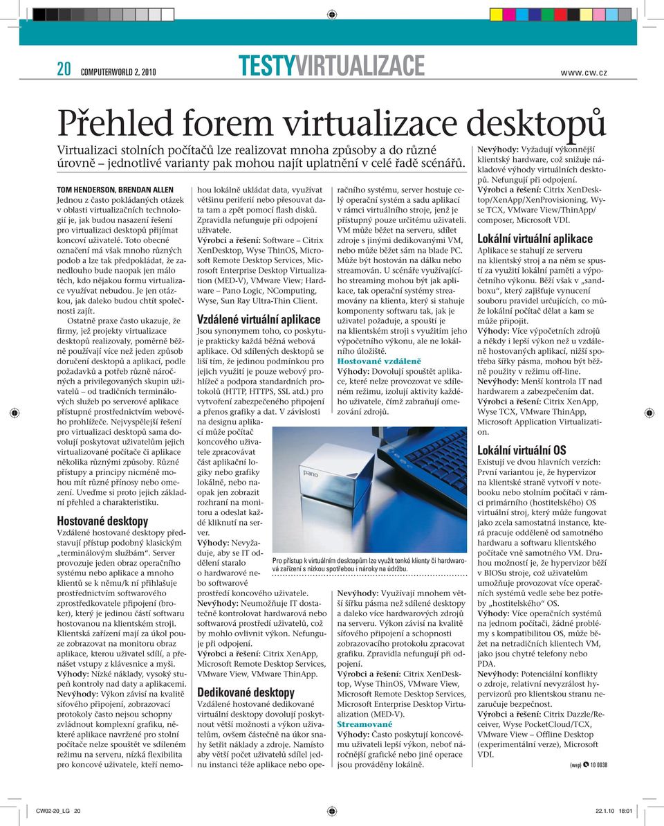 TOM HENDERSON, BRENDAN ALLEN Jednou z často pokládaných otázek v oblasti virtualizačních technologií je, jak budou nasazení řešení pro virtualizaci desktopů přijímat koncoví uživatelé.