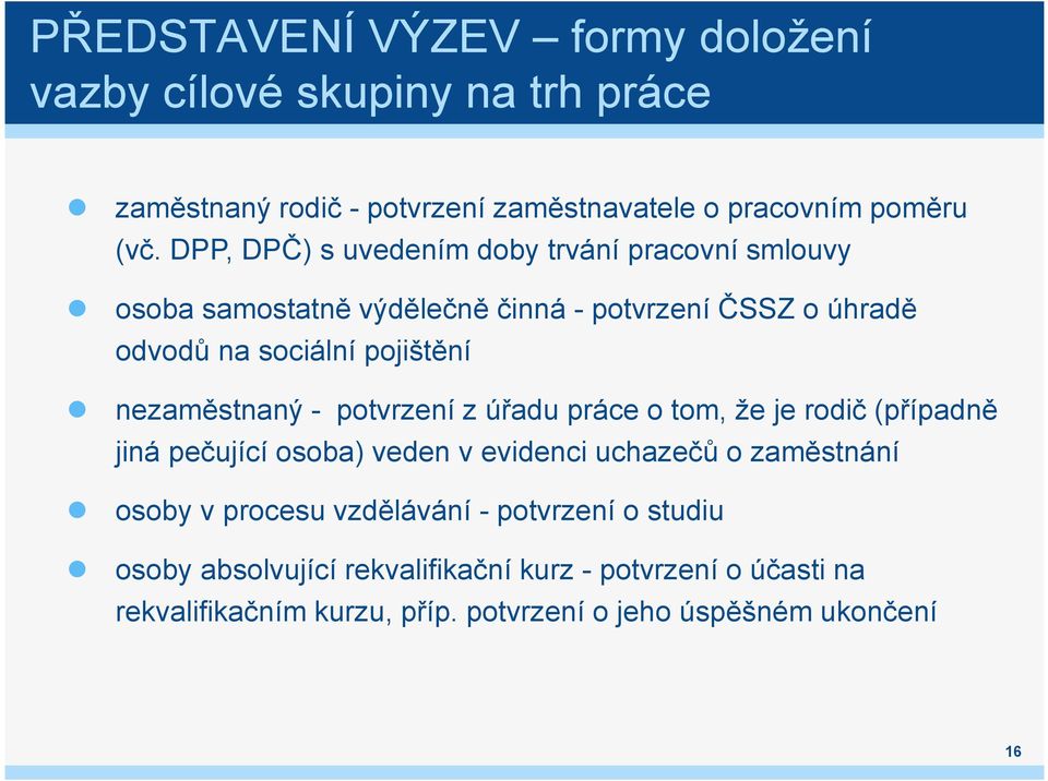 nezaměstnaný - potvrzení z úřadu práce o tom, že je rodič (případně jiná pečující osoba) veden v evidenci uchazečů o zaměstnání osoby v procesu