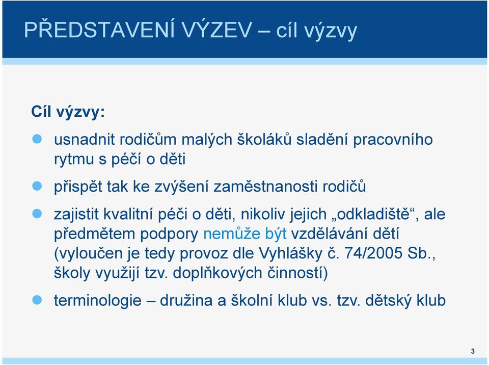 odkladiště, ale předmětem podpory nemůže být vzdělávání dětí (vyloučen je tedy provoz dle Vyhlášky č.