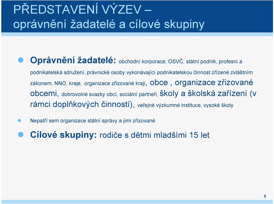 kraji, obce, organizace zřizované obcemi, dobrovolné svazky obcí, sociální partneři, školy a školská zařízení (v rámci doplňkových