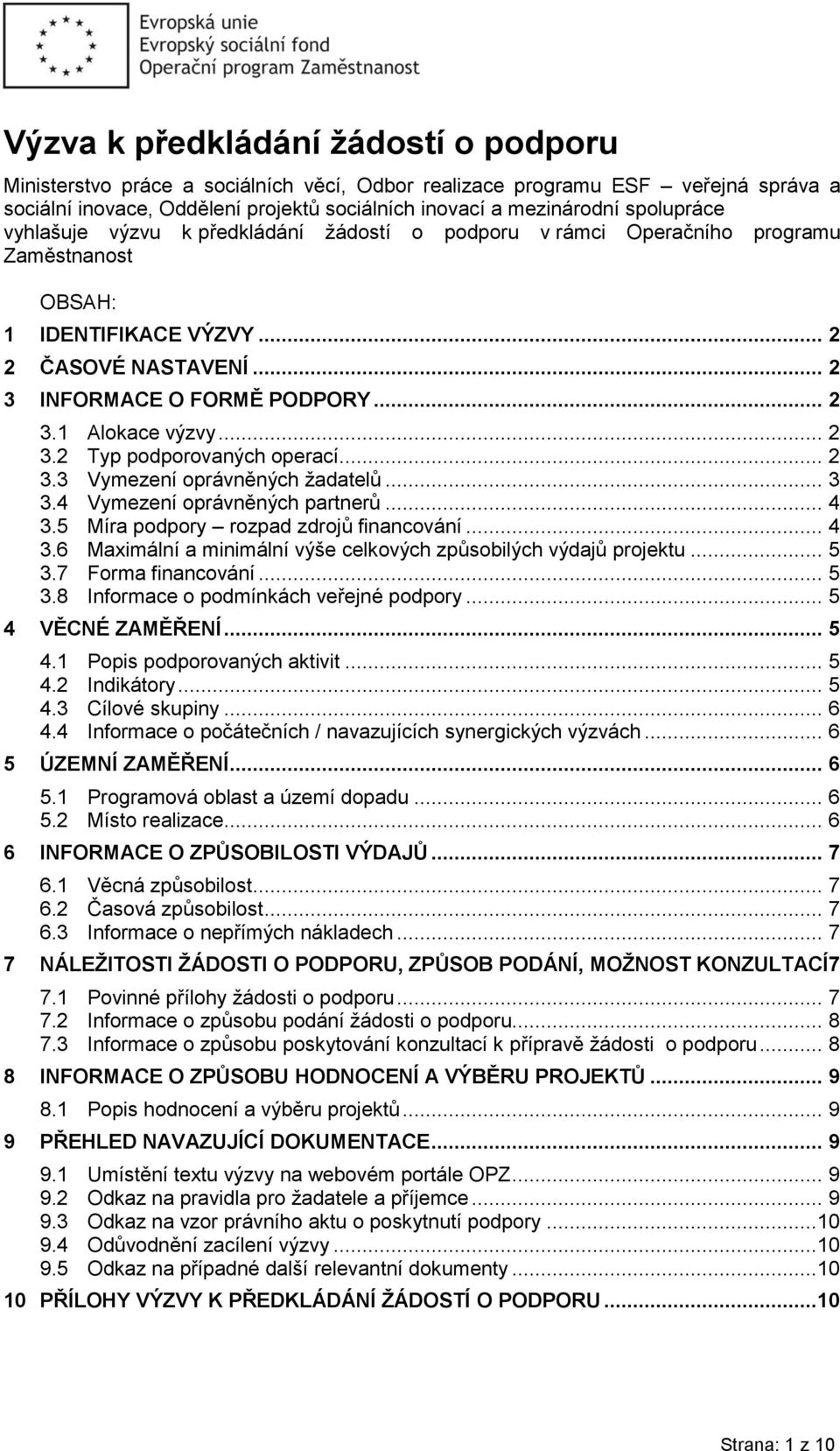 .. 2 3.2 Typ podporovaných operací... 2 3.3 Vymezení oprávněných žadatelů... 3 3.4 Vymezení oprávněných partnerů... 4 3.5 Míra podpory rozpad zdrojů financování... 4 3.6 Maximální a minimální výše celkových způsobilých výdajů projektu.