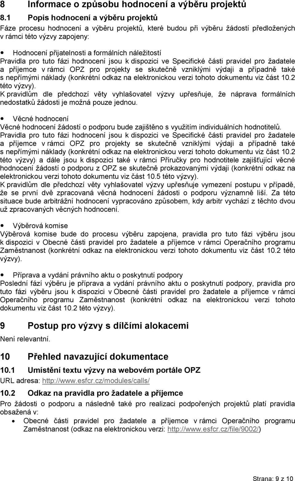 Pravidla pro tuto fázi hodnocení jsou k dispozici ve Specifické části pravidel pro žadatele a příjemce v rámci OPZ pro projekty se skutečně vzniklými výdaji a případně také s nepřímými náklady