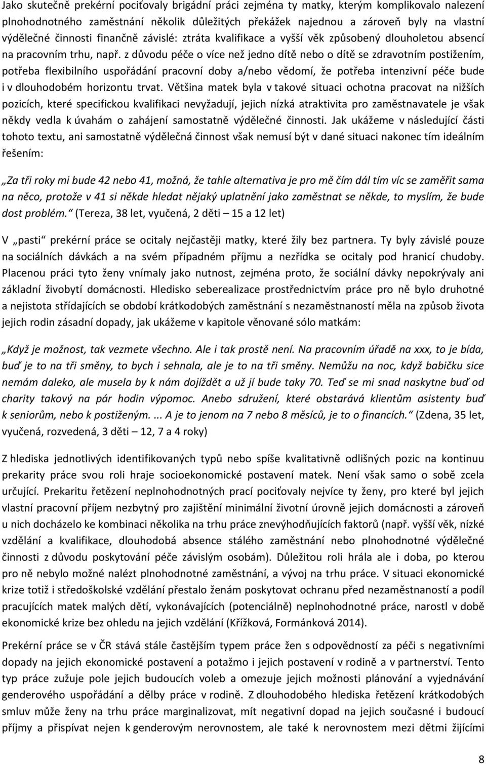 z důvodu péče o více než jedno dítě nebo o dítě se zdravotním postižením, potřeba flexibilního uspořádání pracovní doby a/nebo vědomí, že potřeba intenzivní péče bude i v dlouhodobém horizontu trvat.