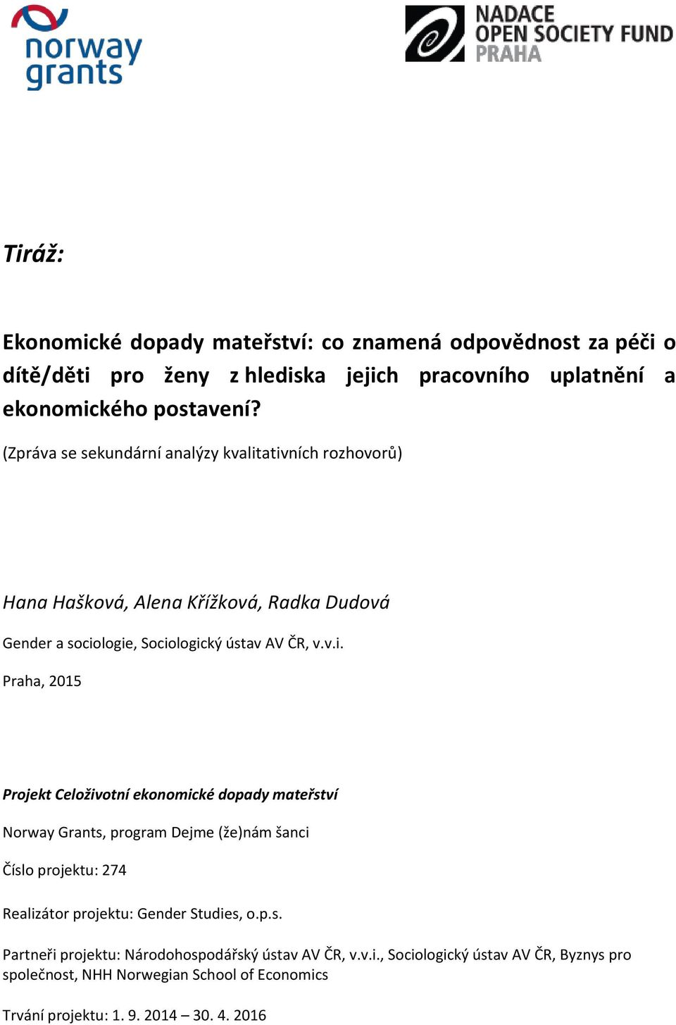 ativních rozhovorů) Hana Hašková, Alena Křížková, Radka Dudová Gender a sociologie, Sociologický ústav AV ČR, v.v.i. Praha, 2015 Projekt Celoživotní ekonomické