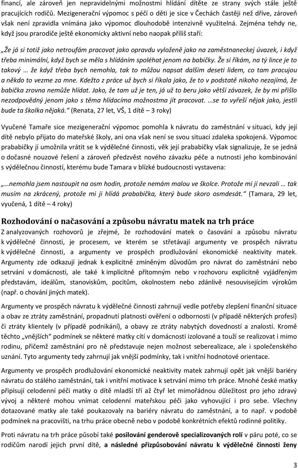Zejména tehdy ne, když jsou prarodiče ještě ekonomicky aktivní nebo naopak příliš staří: Že já si totiž jako netroufám pracovat jako opravdu vyloženě jako na zaměstnaneckej úvazek, i když třeba