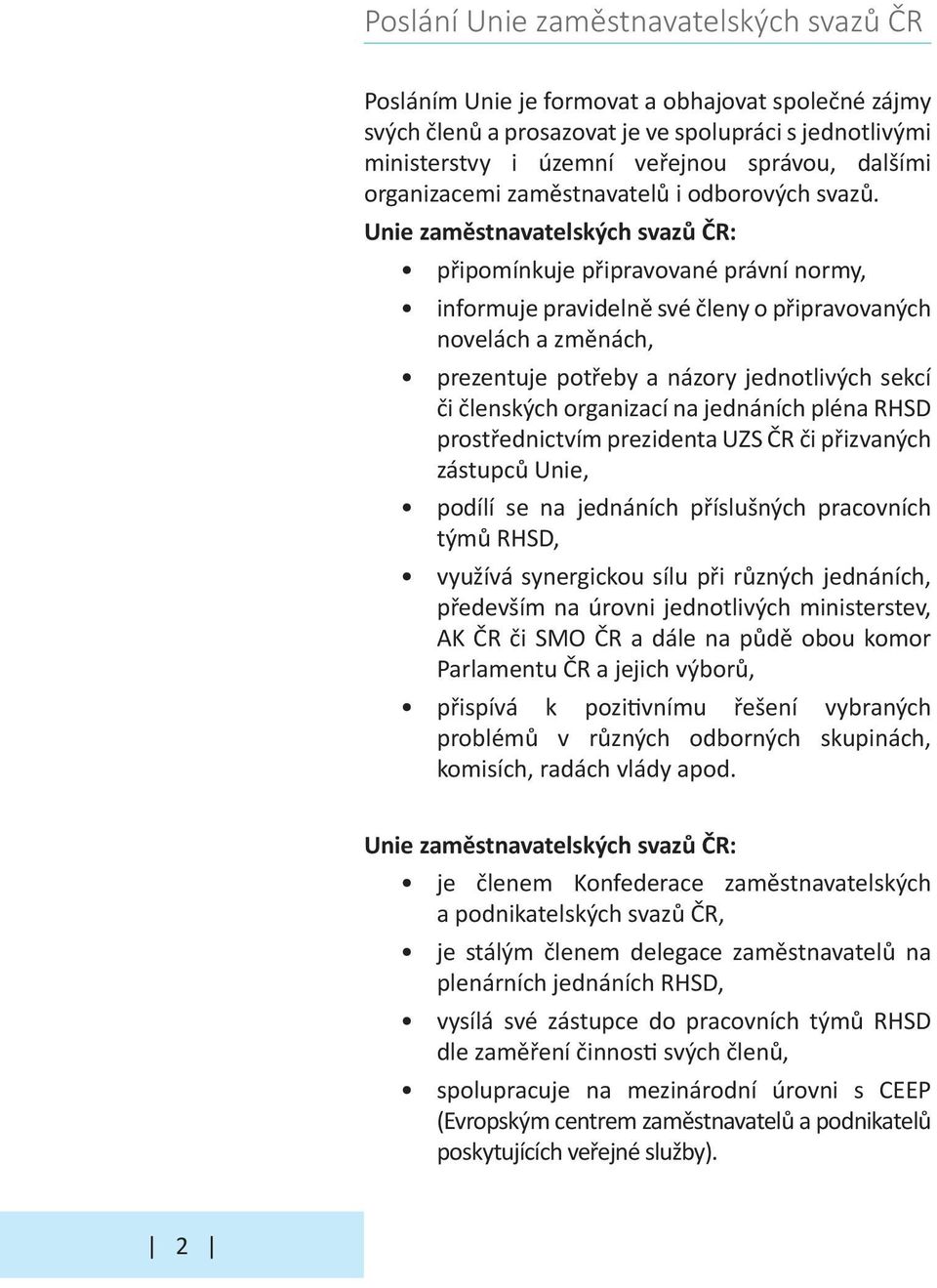 Unie zaměstnavatelských svazů ČR: připomínkuje připravované právní normy, informuje pravidelně své členy o připravovaných novelách a změnách, prezentuje potřeby a názory jednotlivých sekcí či