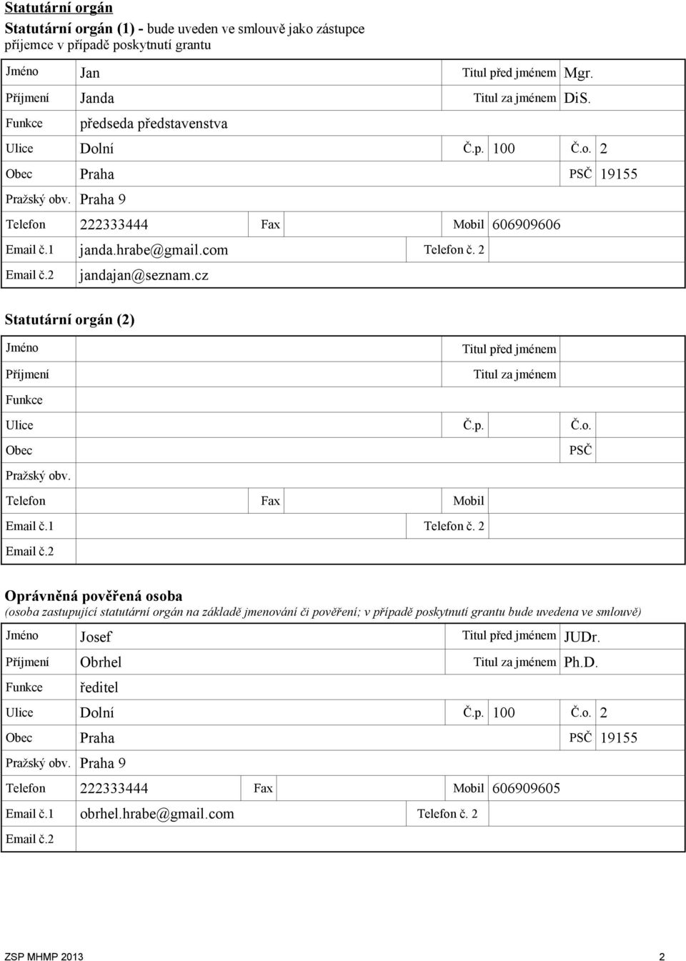2 jandajan@seznam.cz Statutární orgán (2) Jméno Titul před jménem Příjmení Titul za jménem Funkce Ulice Č.p. Č.o. Obec PSČ Pražský obv. Telefon Fax Mobil Email č.1 Telefon č. 2 Email č.