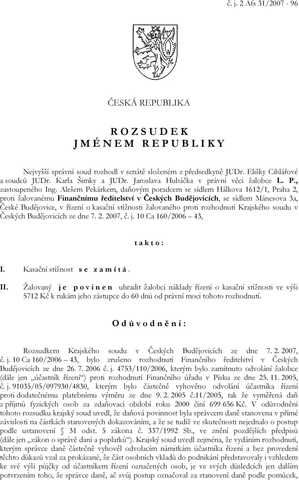 Alešem Pekárkem, daňovým poradcem se sídlem Hálkova 1612/1, Praha 2, proti žalovanému Finančnímu ředitelství v Českých Budějovicích, se sídlem Mánesova 3a, České Budějovice, v řízení o kasační