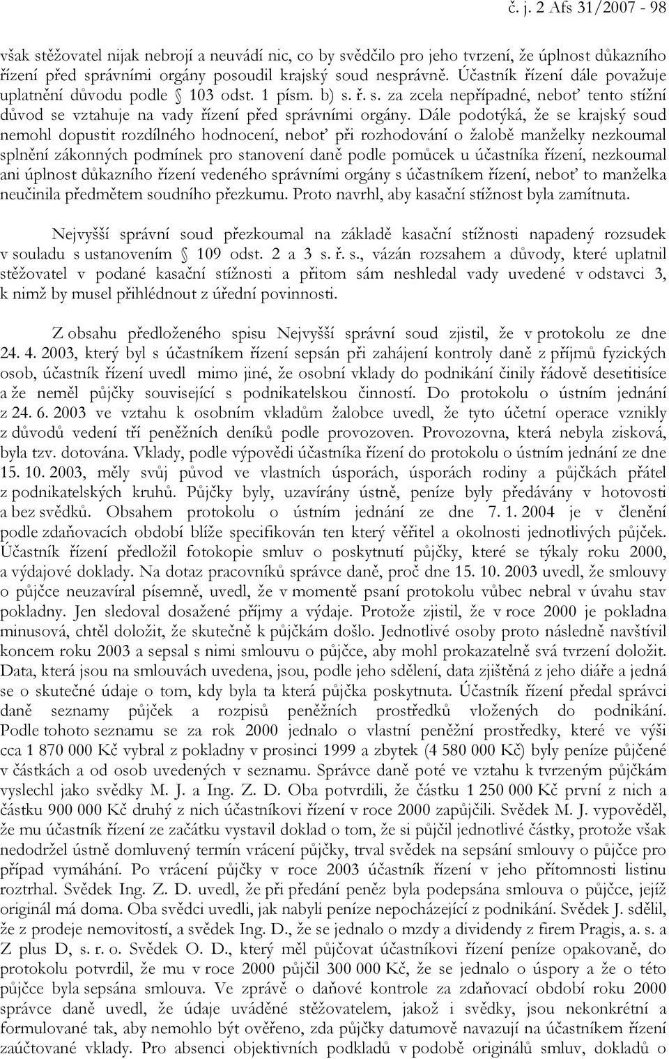 Dále podotýká, že se krajský soud nemohl dopustit rozdílného hodnocení, neboť při rozhodování o žalobě manželky nezkoumal splnění zákonných podmínek pro stanovení daně podle pomůcek u účastníka