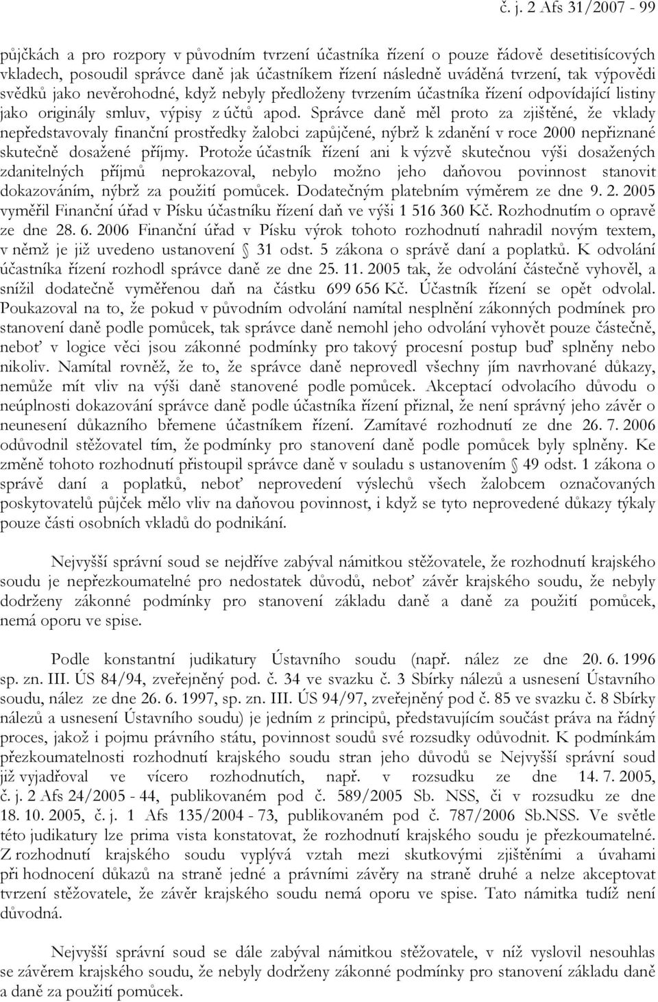 Správce daně měl proto za zjištěné, že vklady nepředstavovaly finanční prostředky žalobci zapůjčené, nýbrž k zdanění v roce 2000 nepřiznané skutečně dosažené příjmy.