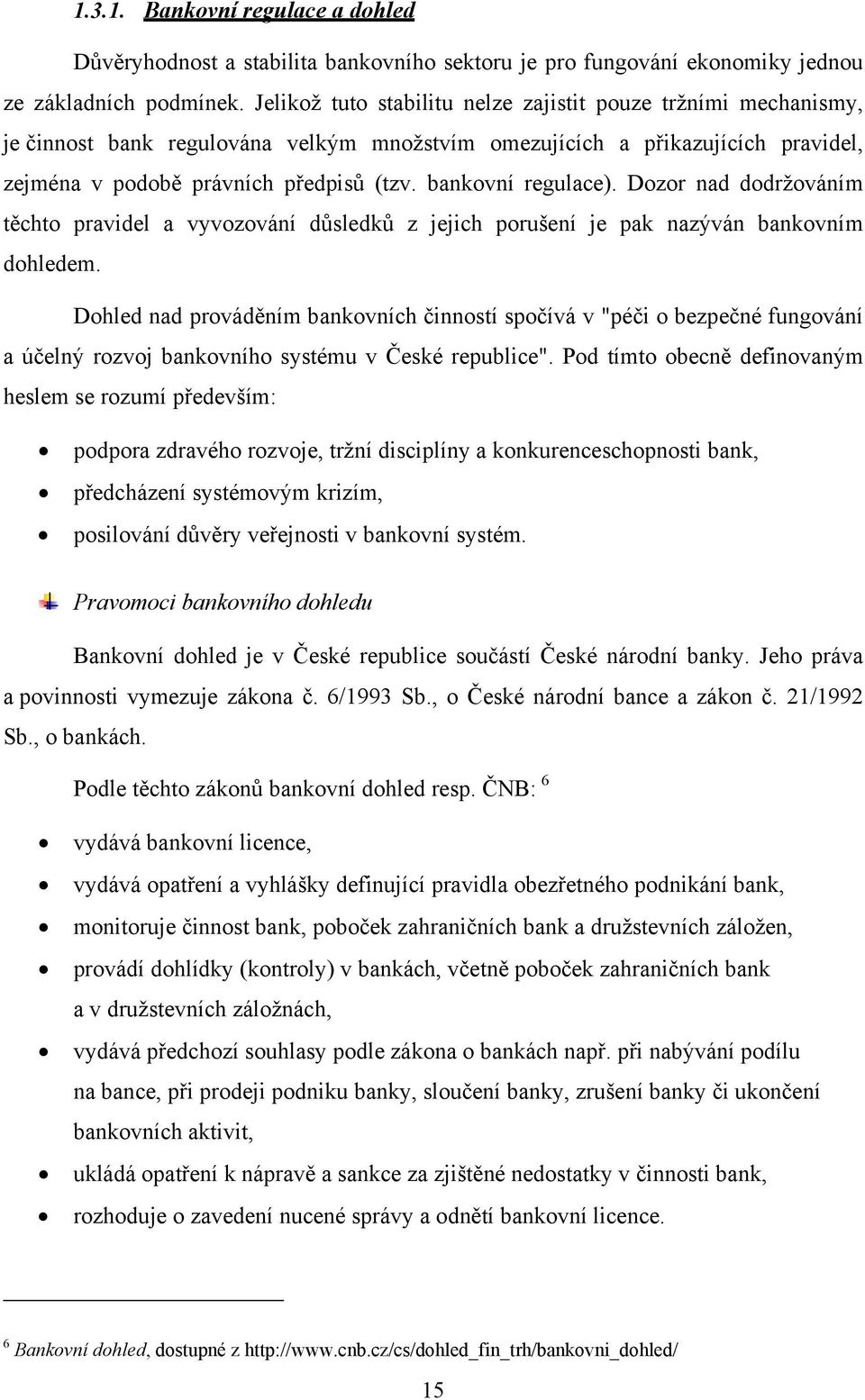 bankovní regulace). Dozor nad dodržováním těchto pravidel a vyvozování důsledků z jejich porušení je pak nazýván bankovním dohledem.