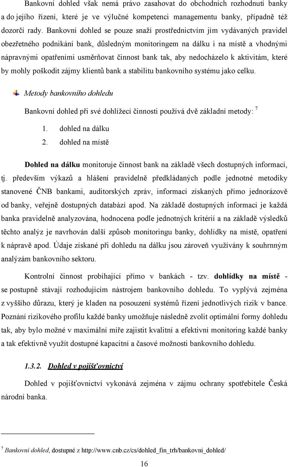 tak, aby nedocházelo k aktivitám, které by mohly poškodit zájmy klientů bank a stabilitu bankovního systému jako celku.