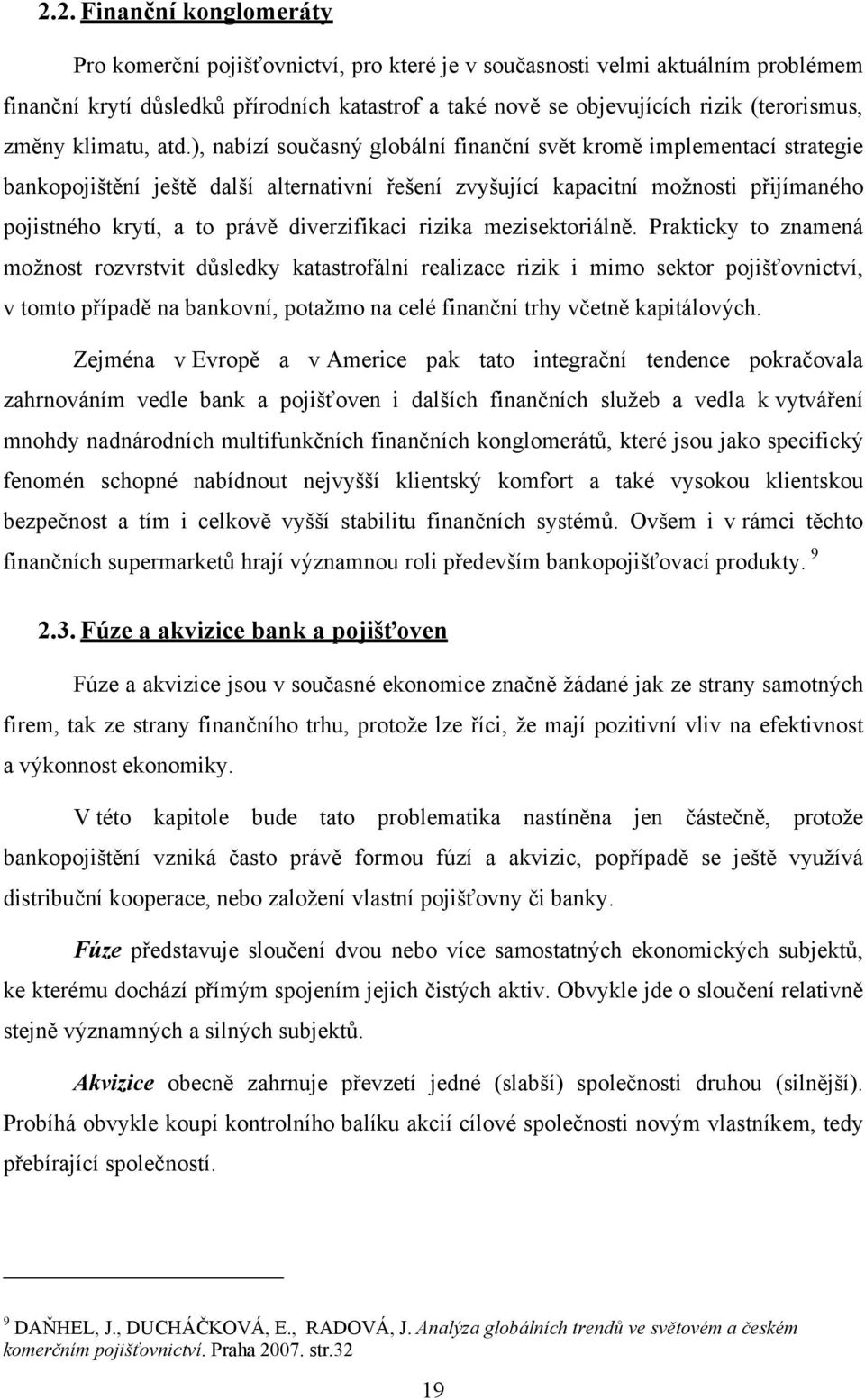 ), nabízí současný globální finanční svět kromě implementací strategie bankopojištění ještě další alternativní řešení zvyšující kapacitní možnosti přijímaného pojistného krytí, a to právě