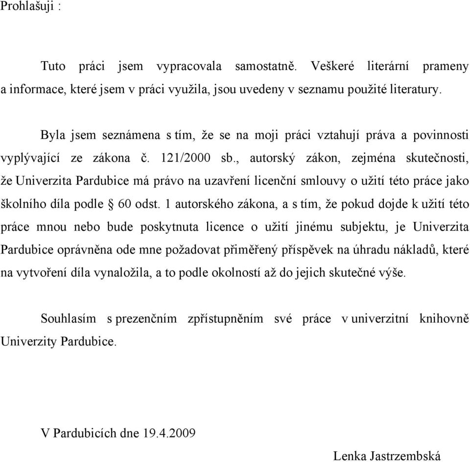 , autorský zákon, zejména skutečnosti, že Univerzita Pardubice má právo na uzavření licenční smlouvy o užití této práce jako školního díla podle 60 odst.