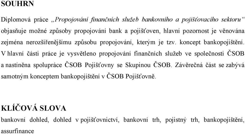 V hlavní části práce je vysvětleno propojování finančních služeb ve společnosti ČSOB a nastíněna spolupráce ČSOB Pojišťovny se Skupinou ČSOB.