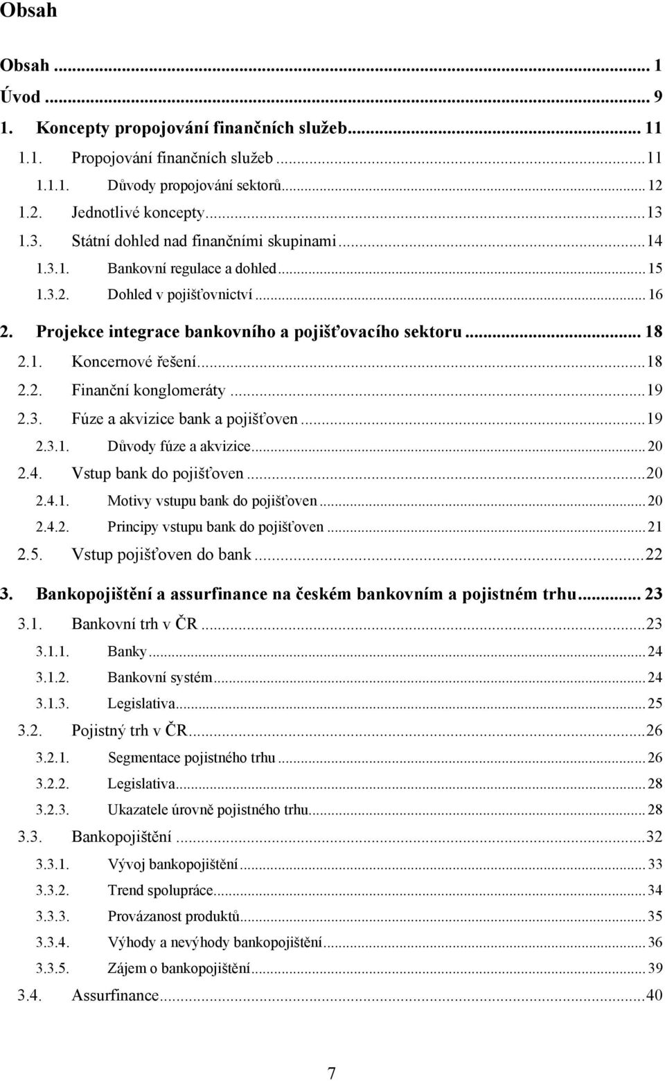 ..18 2.2. Finanční konglomeráty...19 2.3. Fúze a akvizice bank a pojišťoven...19 2.3.1. Důvody fúze a akvizice... 20 2.4. Vstup bank do pojišťoven...20 2.4.1. Motivy vstupu bank do pojišťoven... 20 2.4.2. Principy vstupu bank do pojišťoven.