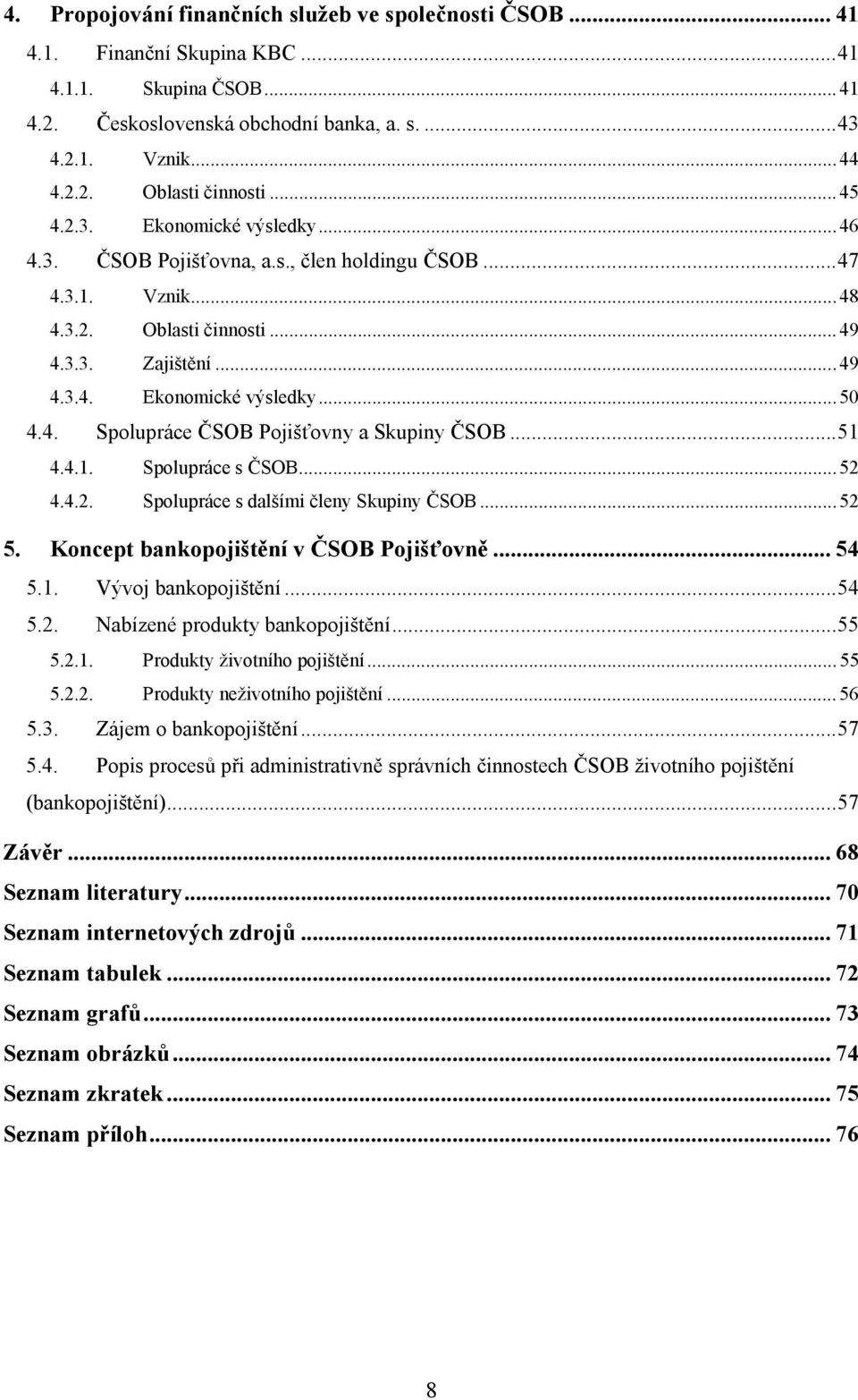 ..51 4.4.1. Spolupráce s ČSOB... 52 4.4.2. Spolupráce s dalšími členy Skupiny ČSOB... 52 5. Koncept bankopojištění v ČSOB Pojišťovně... 54 5.1. Vývoj bankopojištění...54 5.2. Nabízené produkty bankopojištění.