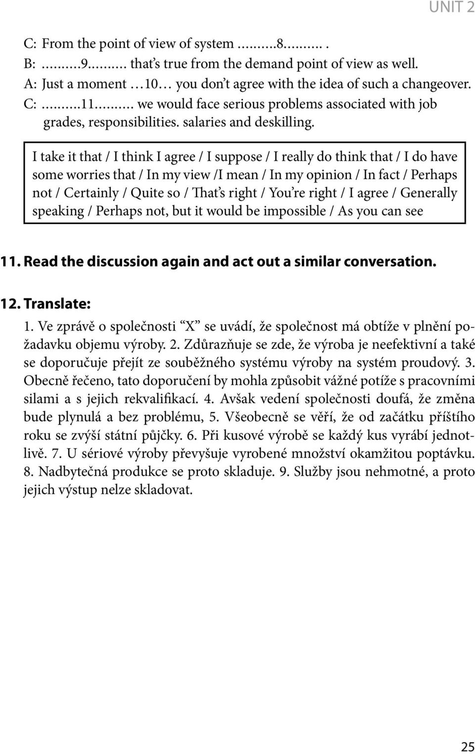 I take it that / I think I agree / I suppose / I really do think that / I do have some worries that / In my view /I mean / In my opinion / In fact / Perhaps not / Certainly / Quite so / That s right