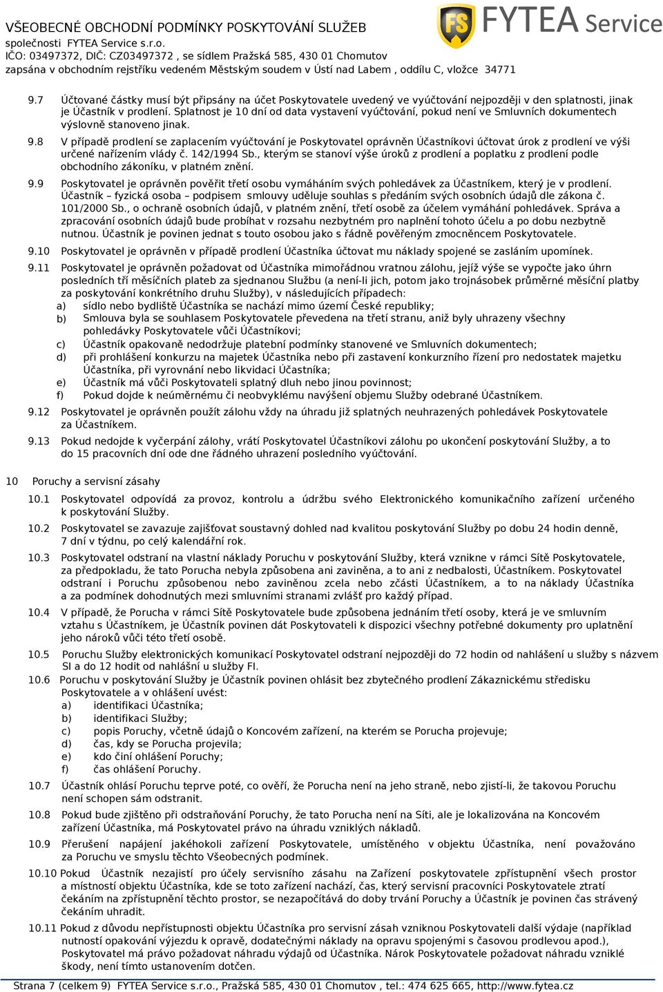 8 V případě prodlení se zaplacením vyúčtování je Poskytovatel oprávněn Účastníkovi účtovat úrok z prodlení ve výši určené nařízením vlády č. 142/1994 Sb.