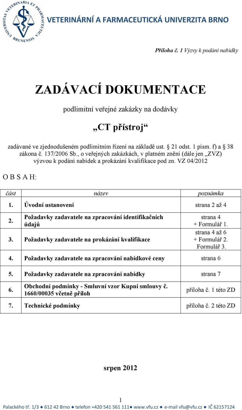 Úvodní ustanovení strana 2 až 4 2. Požadavky zadavatele na zpracování identifikačních údajů 3. Požadavky zadavatele na prokázání kvalifikace strana 4 + Formulář 1. strana 4 až 6 + Formulář 2.