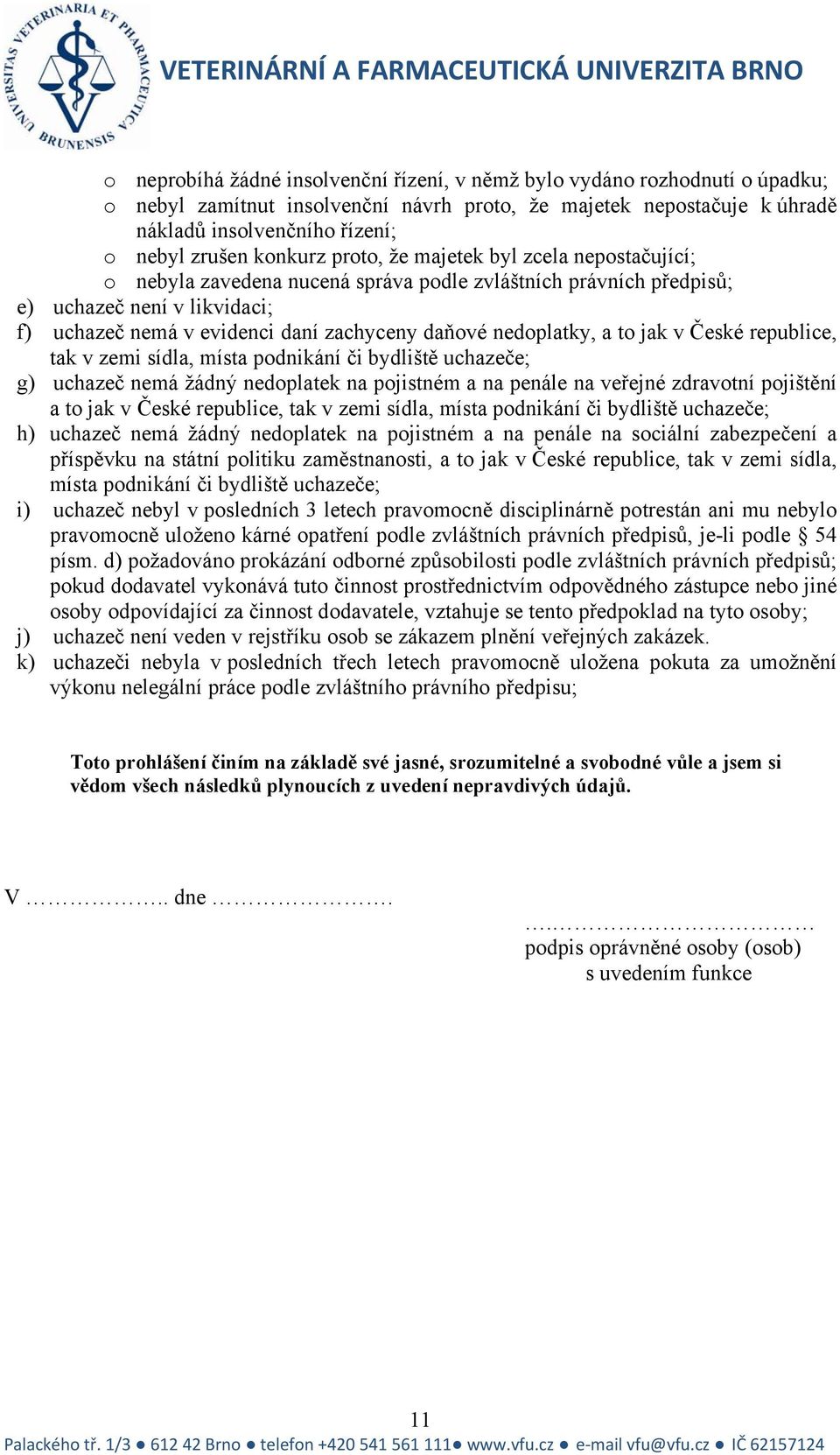 nedoplatky, a to jak v České republice, tak v zemi sídla, místa podnikání či bydliště uchazeče; g) uchazeč nemá žádný nedoplatek na pojistném a na penále na veřejné zdravotní pojištění a to jak v