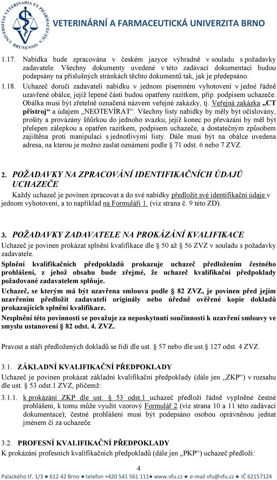 Uchazeč doručí zadavateli nabídku v jednom písemném vyhotovení v jedné řádně uzavřené obálce, jejíž lepené části budou opatřeny razítkem, příp. podpisem uchazeče.