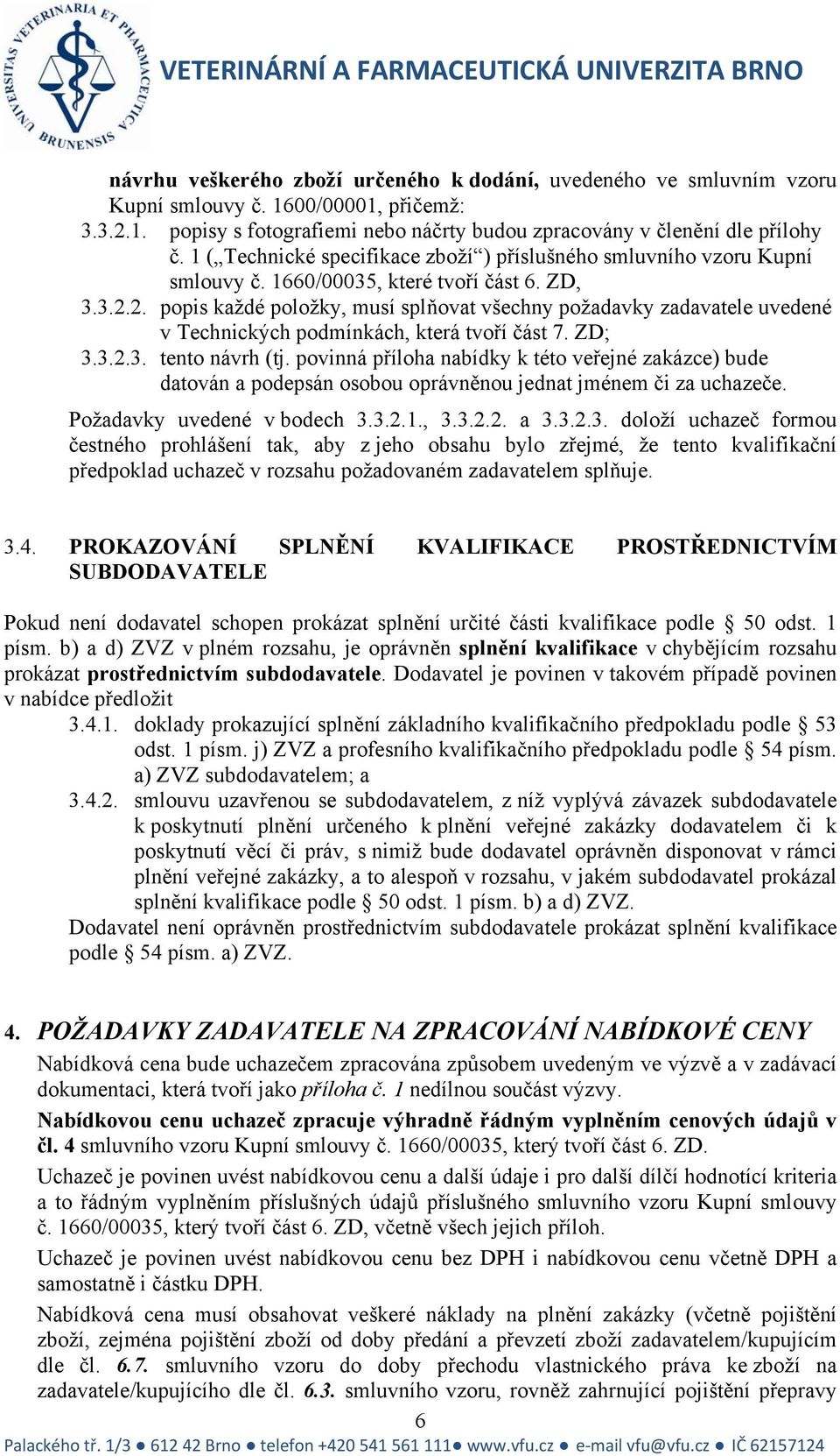 2. popis každé položky, musí splňovat všechny požadavky zadavatele uvedené v Technických podmínkách, která tvoří část 7. ZD; 3.3.2.3. tento návrh (tj.