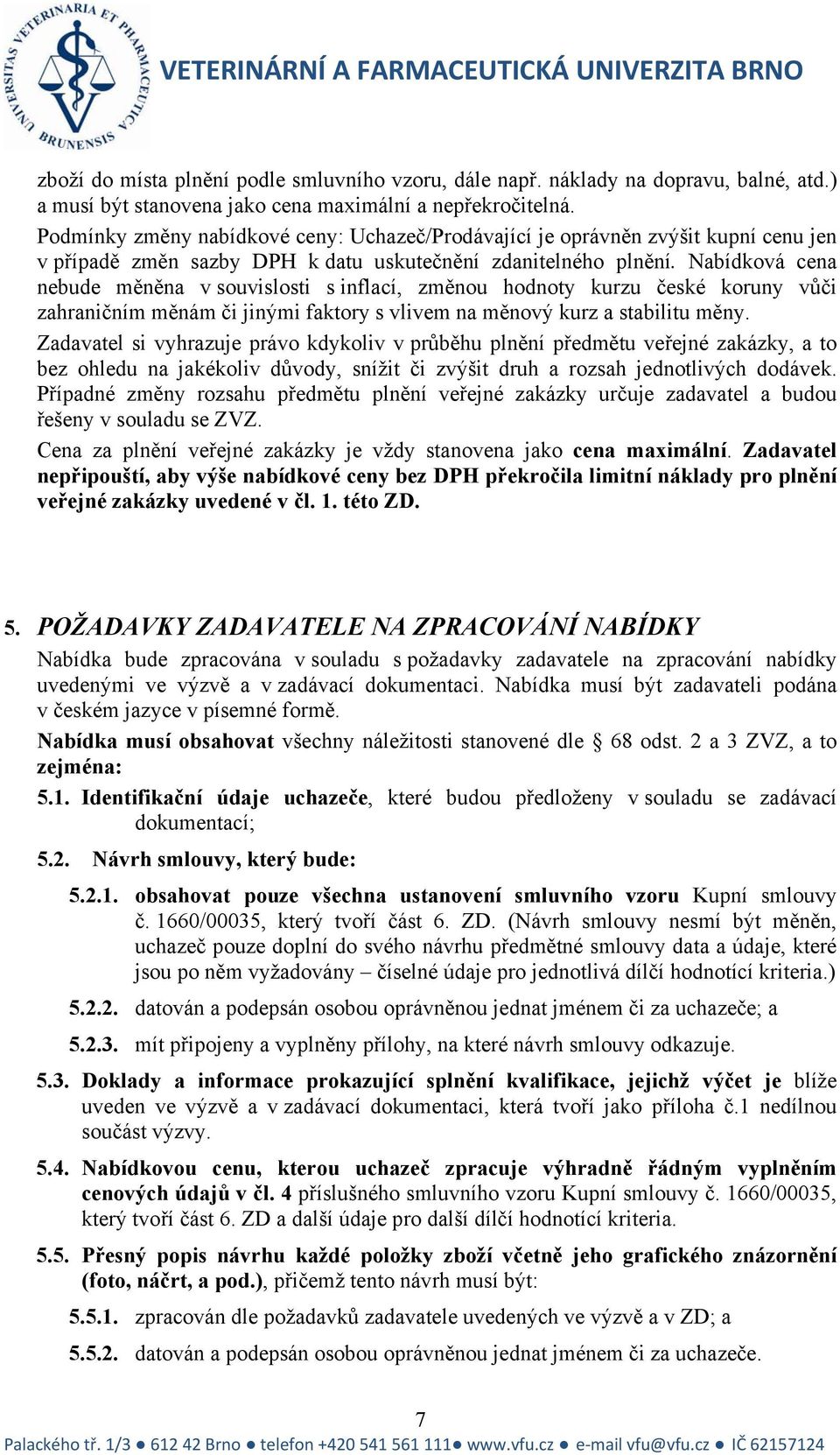 Nabídková cena nebude měněna v souvislosti s inflací, změnou hodnoty kurzu české koruny vůči zahraničním měnám či jinými faktory s vlivem na měnový kurz a stabilitu měny.