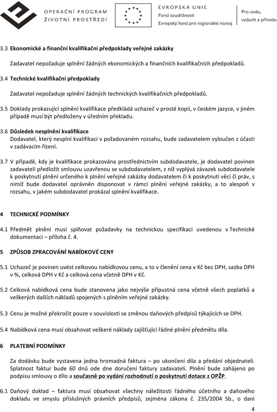 5 Doklady prokazující splnění kvalifikace předkládá uchazeč v prosté kopii, v českém jazyce, v jiném případě musí být předloženy v úředním překladu. 3.