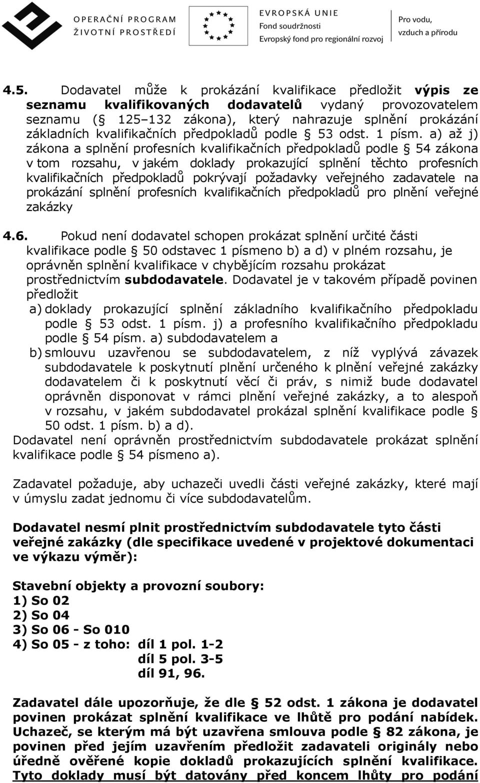 a) až j) zákona a splnění profesních kvalifikačních předpokladů podle 54 zákona v tom rozsahu, v jakém doklady prokazující splnění těchto profesních kvalifikačních předpokladů pokrývají požadavky