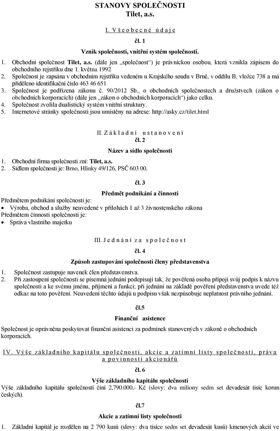 90/2012 Sb., o obchodních společnostech a družstvech (zákon o obchodních korporacích) (dále jen zákon o obchodních korporacích ) jako celku. 4. Společnost zvolila dualistický systém vnitřní struktury.