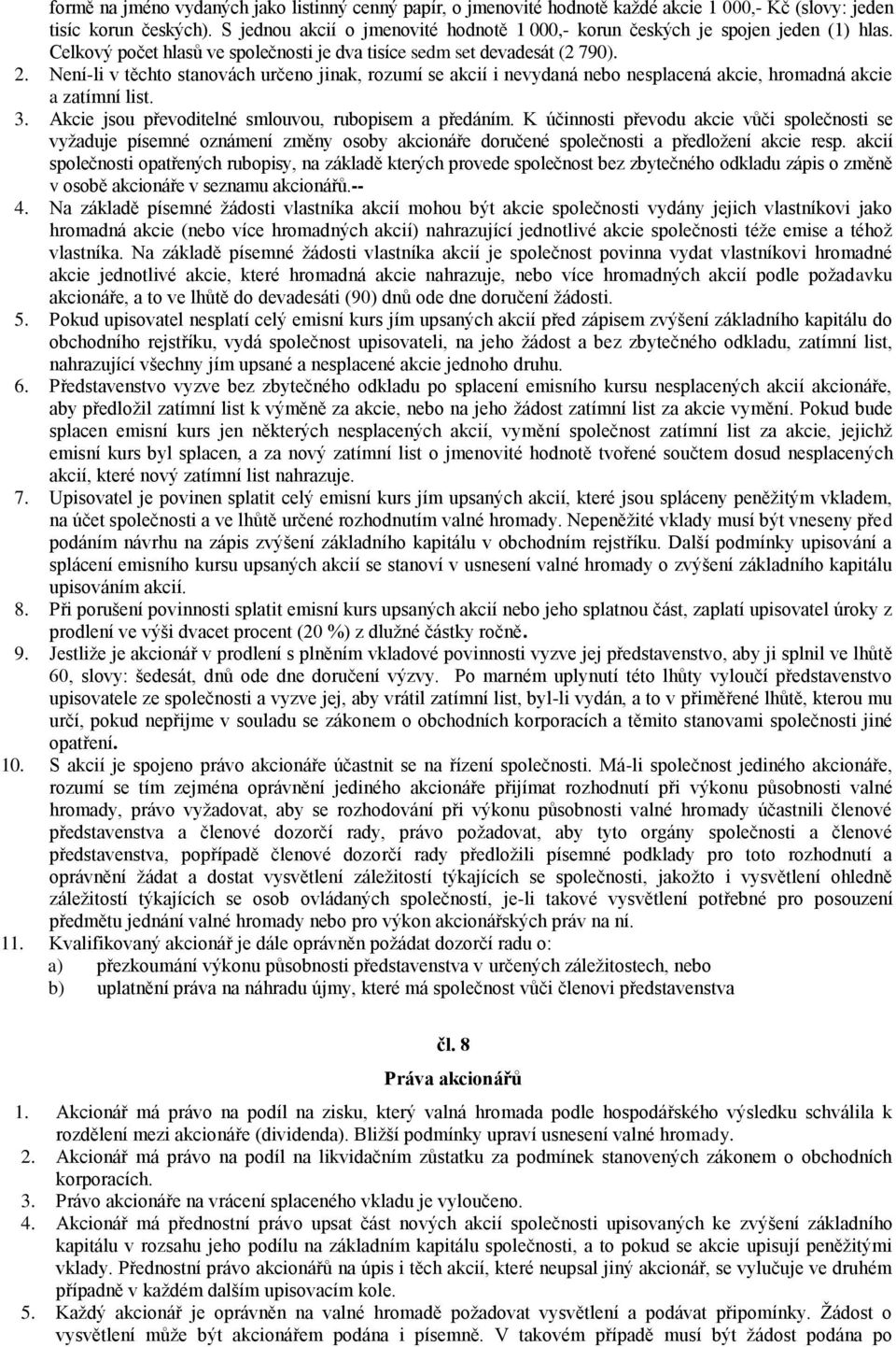 Není-li v těchto stanovách určeno jinak, rozumí se akcií i nevydaná nebo nesplacená akcie, hromadná akcie a zatímní list. 3. Akcie jsou převoditelné smlouvou, rubopisem a předáním.