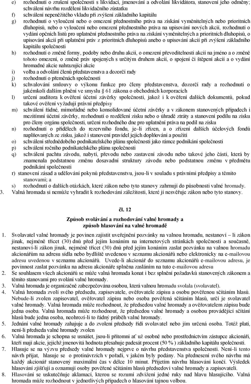 nových akcií, rozhodnutí o vydání opčních listů pro uplatnění přednostního práva na získání vyměnitelných a prioritních dluhopisů, o upisování akcií při uplatnění práv z prioritních dluhopisů anebo o