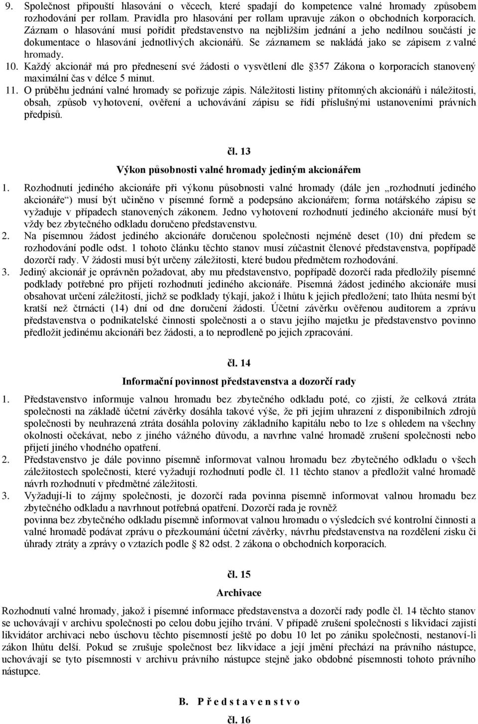 10. Každý akcionář má pro přednesení své žádosti o vysvětlení dle 357 Zákona o korporacích stanovený maximální čas v délce 5 minut. 11. O průběhu jednání valné hromady se pořizuje zápis.